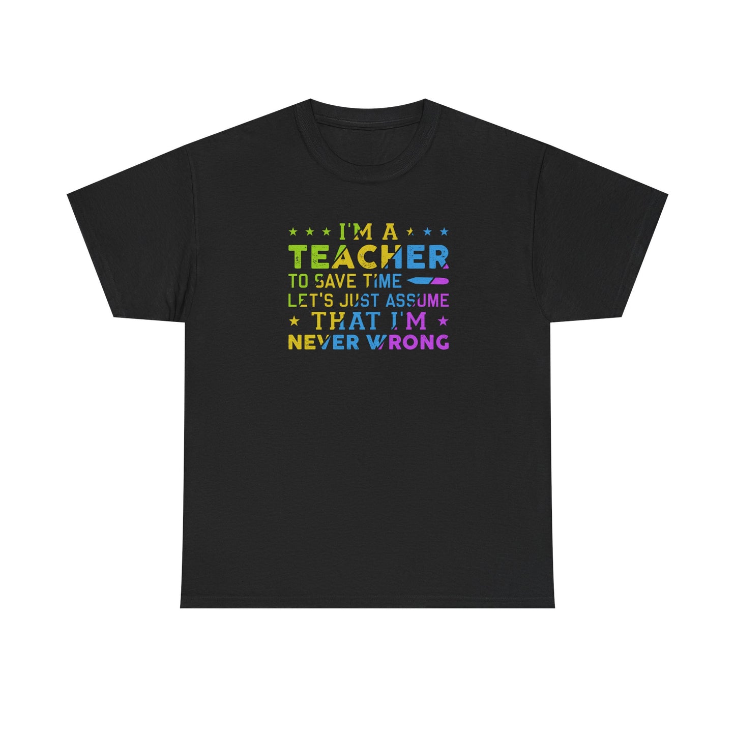 I’m A Teacher To Save Time Let’s Assume I’m Never Wrong Shirt | Funny Teacher T-Shirt | Back To School Teacher Tee | Classroom Humor Gift