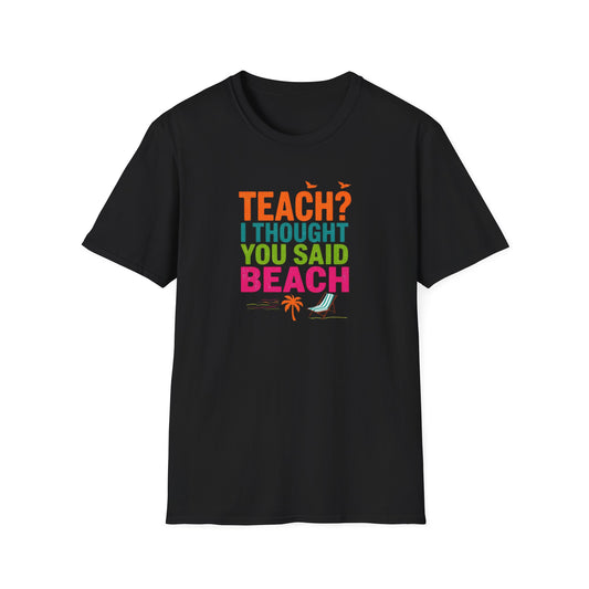 Funny Teacher Summer Shirt – Teach? I Thought You Said Beach T-Shirt – Last Day of School Tee – End of Year Teacher Gift