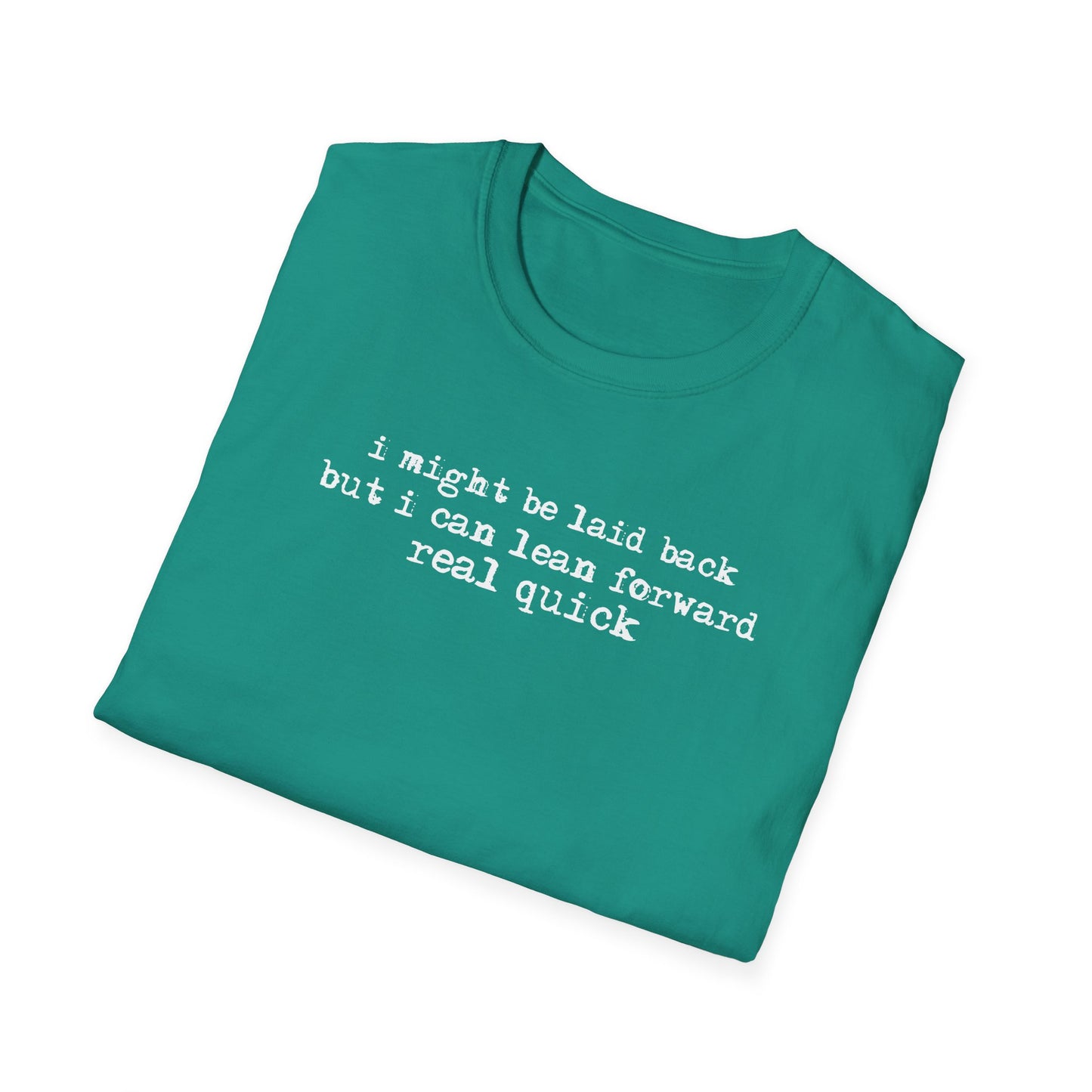T-Shirt — “I might be laid back but I can lean forward real quick”
