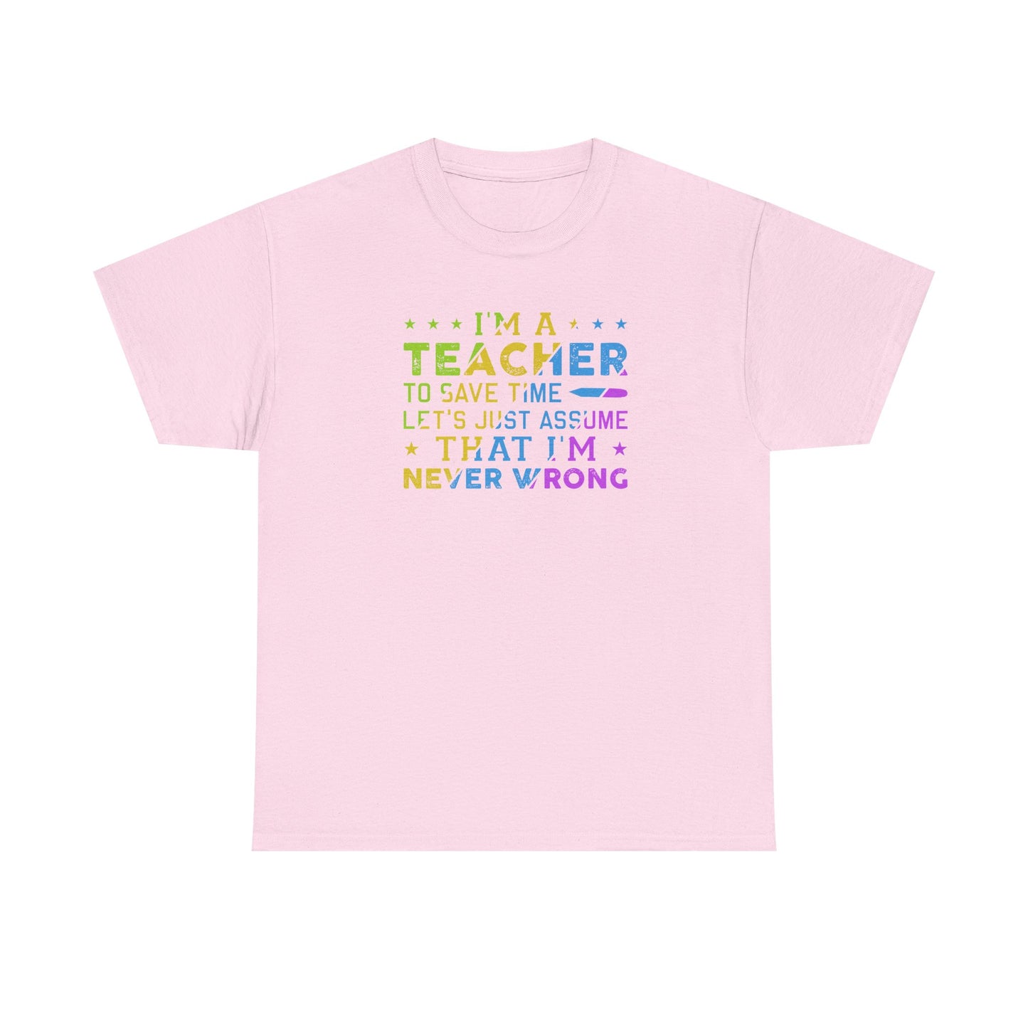 I’m A Teacher To Save Time Let’s Assume I’m Never Wrong Shirt | Funny Teacher T-Shirt | Back To School Teacher Tee | Classroom Humor Gift