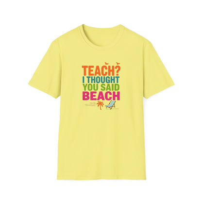Teach? I Thought You Said Beach T-Shirt – Last Day of School Tee