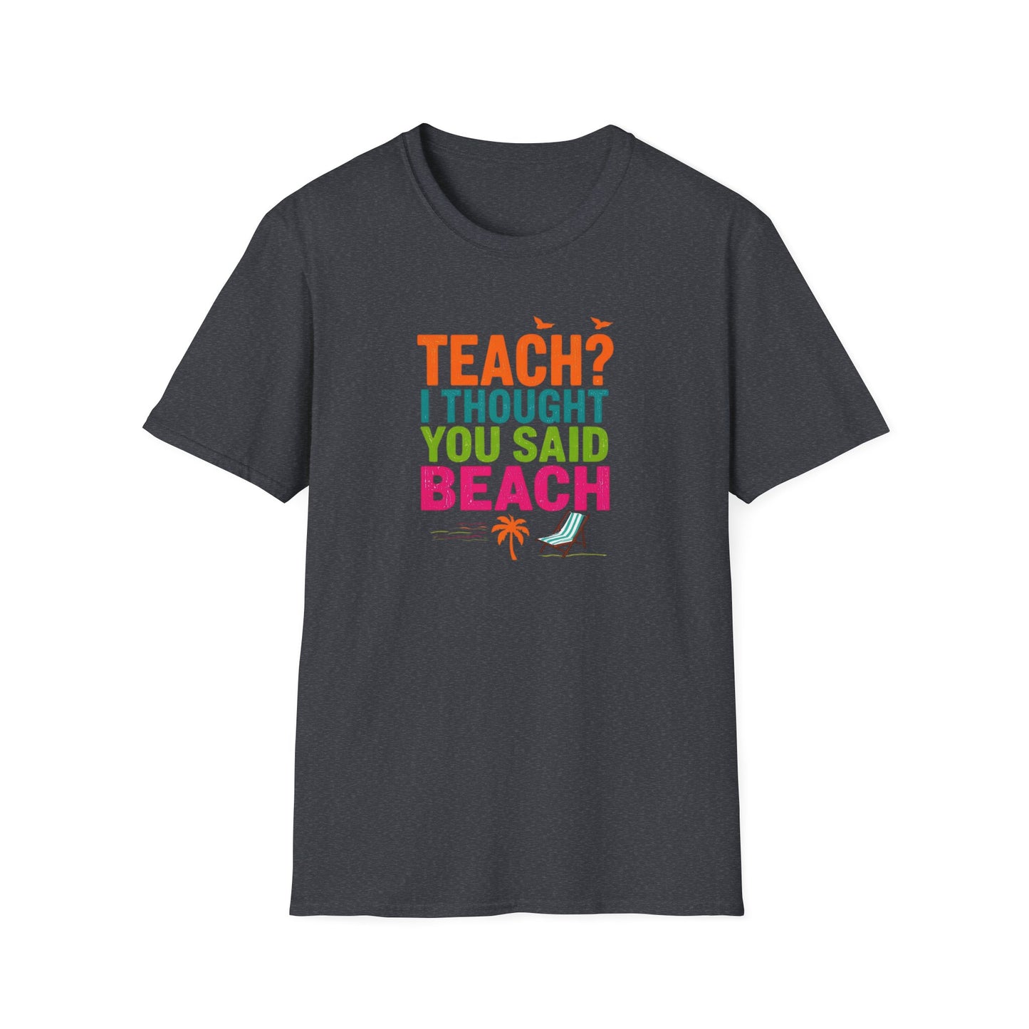 Teach? I Thought You Said Beach T-Shirt – Last Day of School Tee