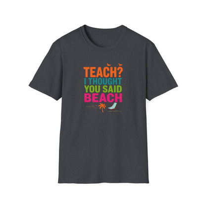 Teach? I Thought You Said Beach T-Shirt – Last Day of School Tee