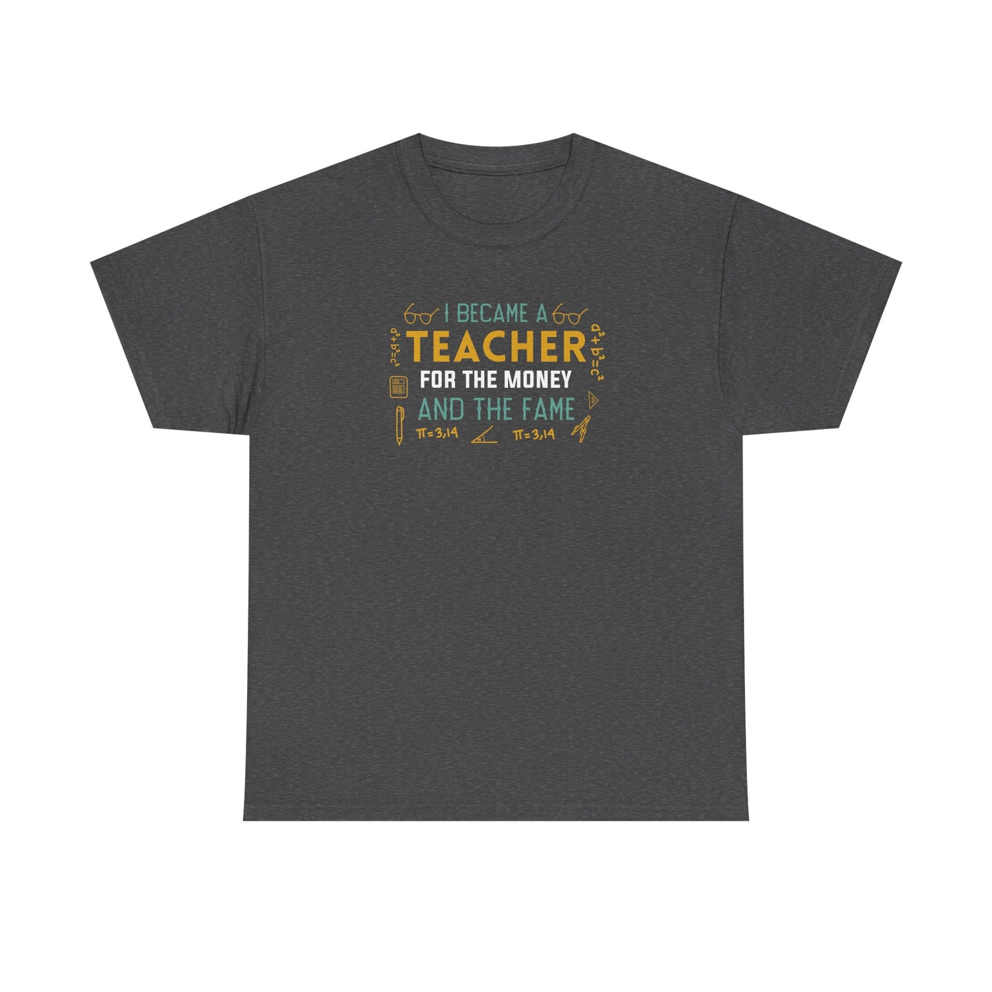 I Became A Teacher For The Money And The Fame Shirt | Funny Math Teacher T-Shirt | Sarcastic Teacher Gift | Back To School Tee