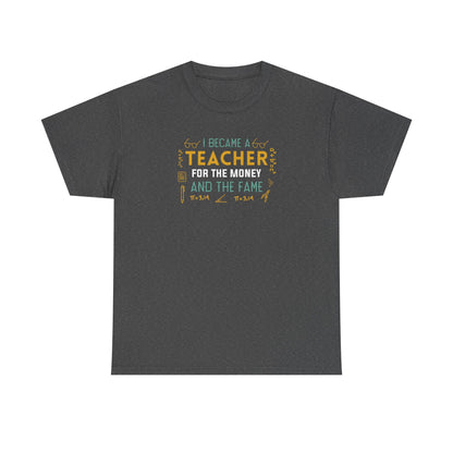 I Became A Teacher For The Money And The Fame Shirt