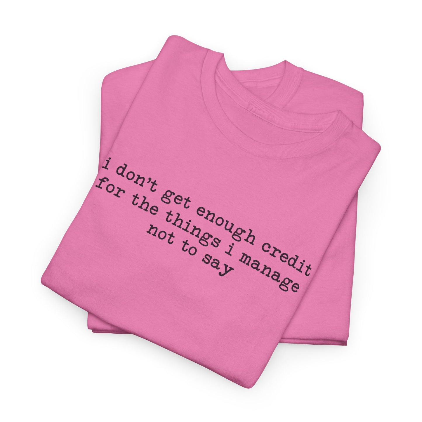 "I don’t get enough credit for the things I manage not to say" Minimalist Text Tee