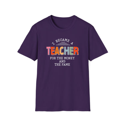 I Became a Teacher For the Money and Fame - Funny Teacher Shirt