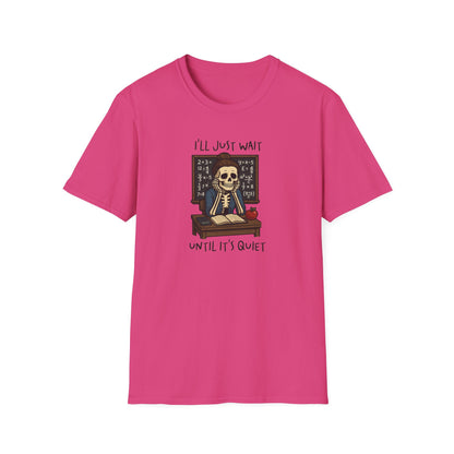 Funny Teacher Skeleton Shirt – I’ll Just Wait Until It’s Quiet