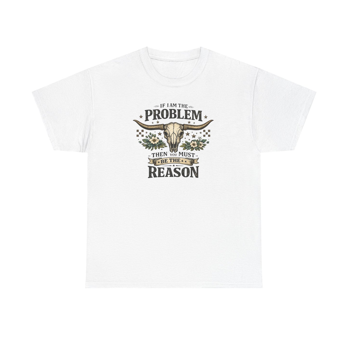 Cowboy Skull Tee – “If I’m the Problem Then You Must Be the Reason” Western Graphic T-Shirt