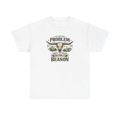 Cowboy Skull Tee – “If I’m the Problem Then You Must Be the Reason” Western Graphic T-Shirt