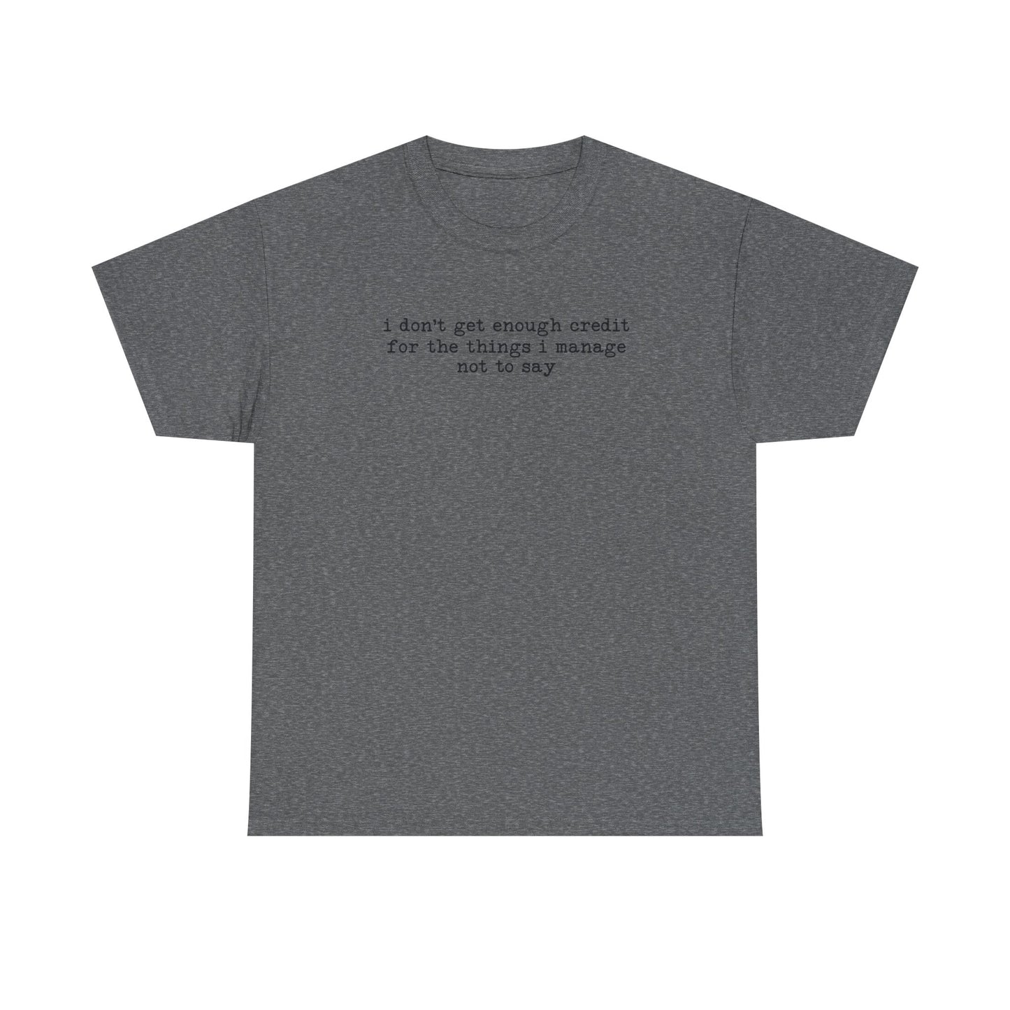 "I don’t get enough credit for the things I manage not to say" Minimalist Text Tee