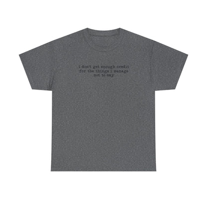 "I don’t get enough credit for the things I manage not to say" Minimalist Text Tee