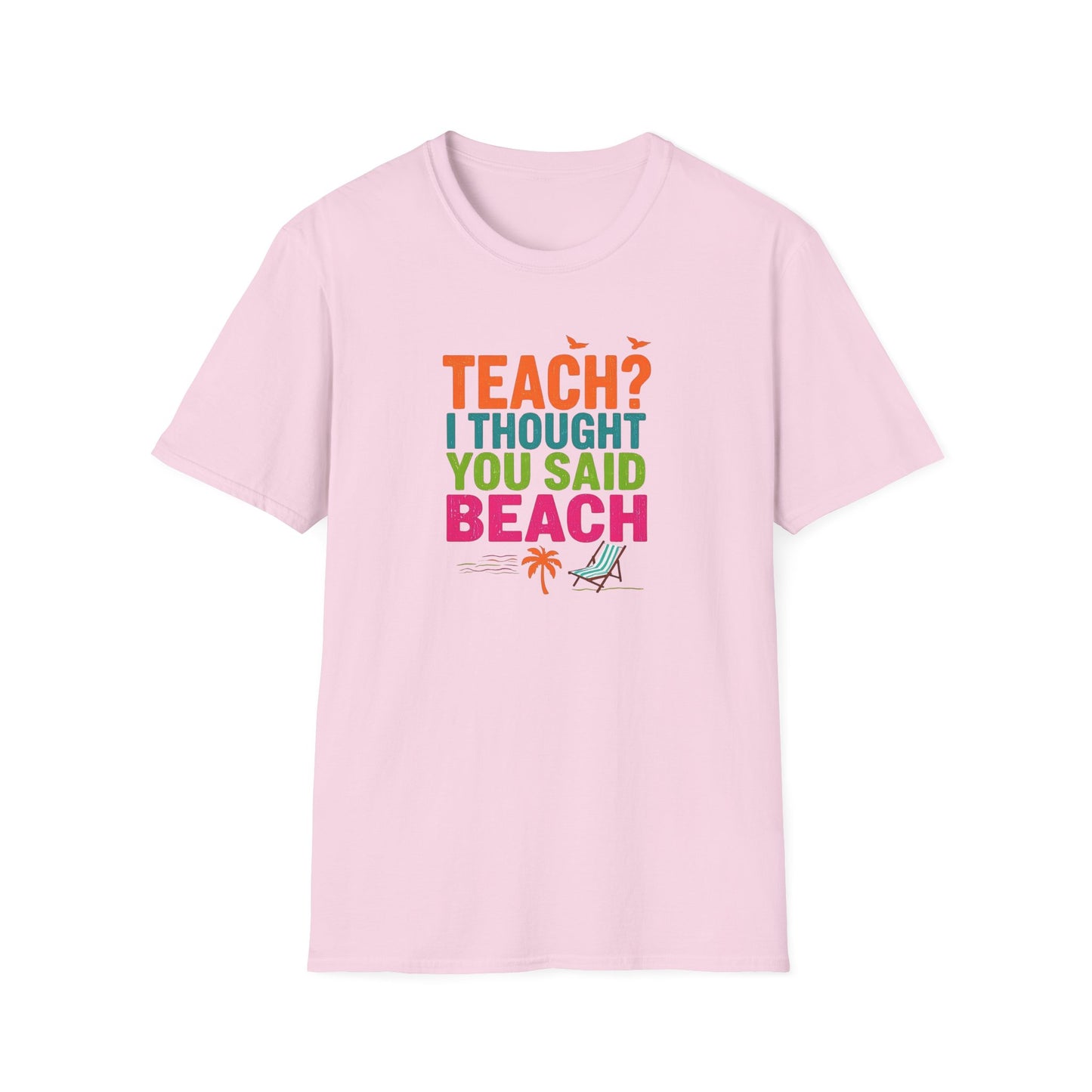Teach? I Thought You Said Beach T-Shirt – Last Day of School Tee