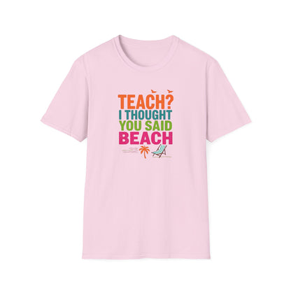 Teach? I Thought You Said Beach T-Shirt – Last Day of School Tee