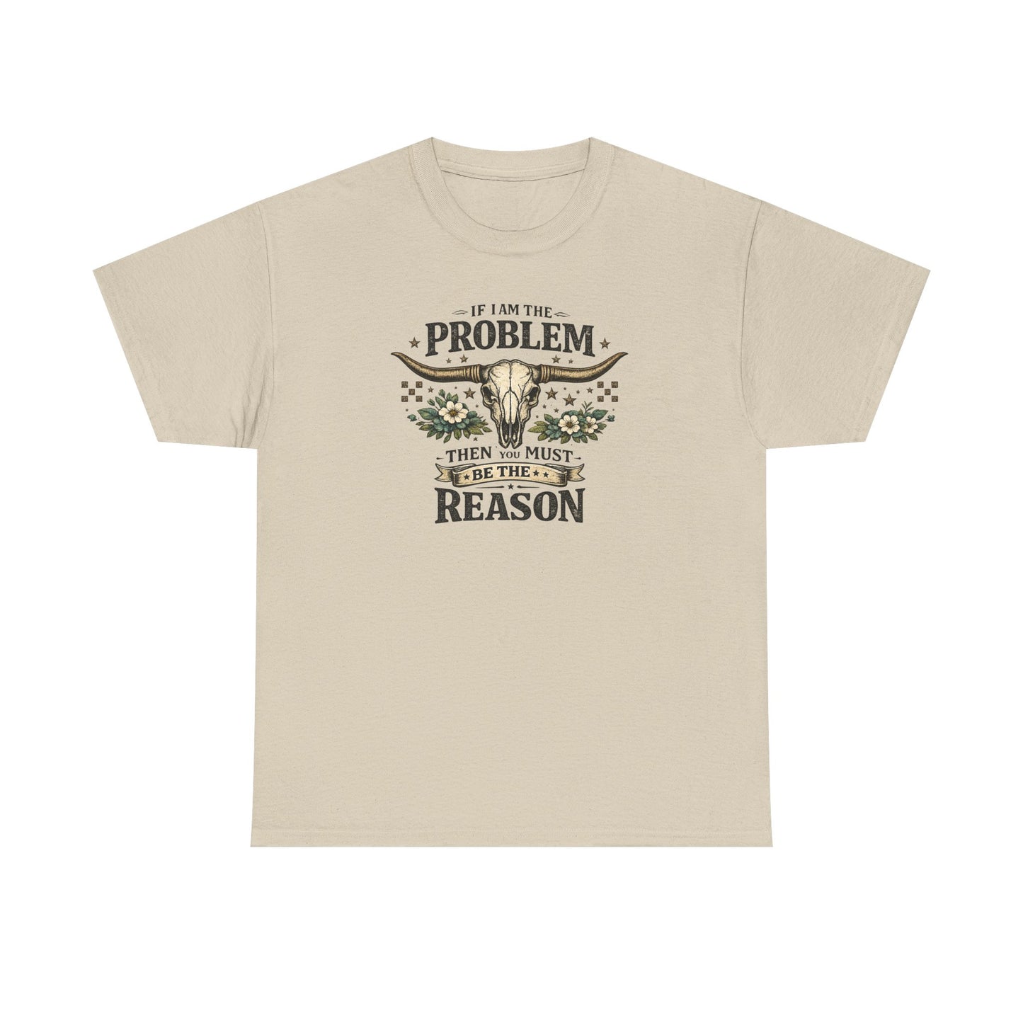 Cowboy Skull Tee – “If I’m the Problem Then You Must Be the Reason” Western Graphic T-Shirt