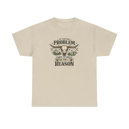 Cowboy Skull Tee – “If I’m the Problem Then You Must Be the Reason” Western Graphic T-Shirt