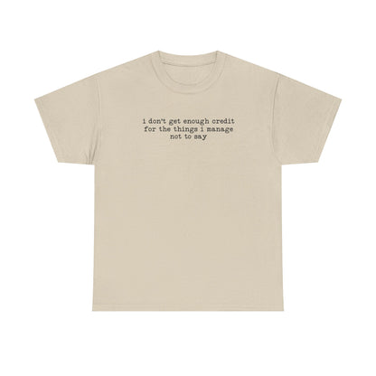 "I don’t get enough credit for the things I manage not to say" Minimalist Text Tee