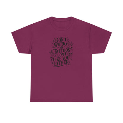 “Don’t Worry My Tattoos Don’t Like You Either” - Tattoo Lover Shirt - Graphic Tee