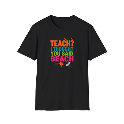 Teach? I Thought You Said Beach T-Shirt – Last Day of School Tee