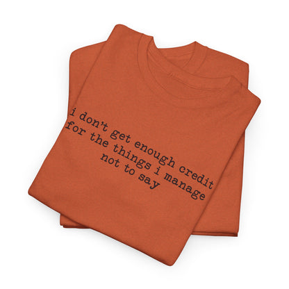 "I don’t get enough credit for the things I manage not to say" Minimalist Text Tee