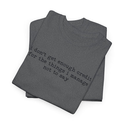 "I don’t get enough credit for the things I manage not to say" Minimalist Text Tee