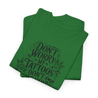 “Don’t Worry My Tattoos Don’t Like You Either” - Tattoo Lover Shirt - Graphic Tee