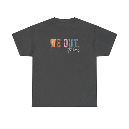 We Out Teachers Shirt | Funny Teacher Last Day Tee | End of School Year Teacher T-Shirt