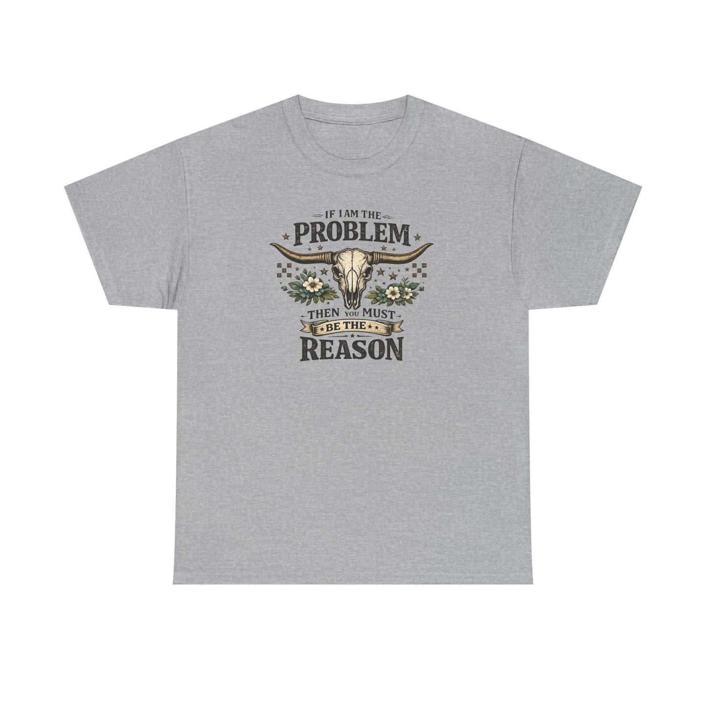 Cowboy Skull Tee – “If I’m the Problem Then You Must Be the Reason” Western Graphic T-Shirt