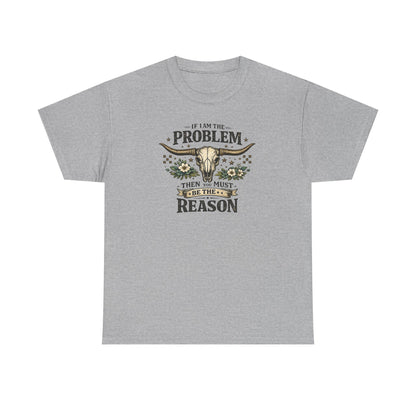 Cowboy Skull Tee – “If I’m the Problem Then You Must Be the Reason” Western Graphic T-Shirt