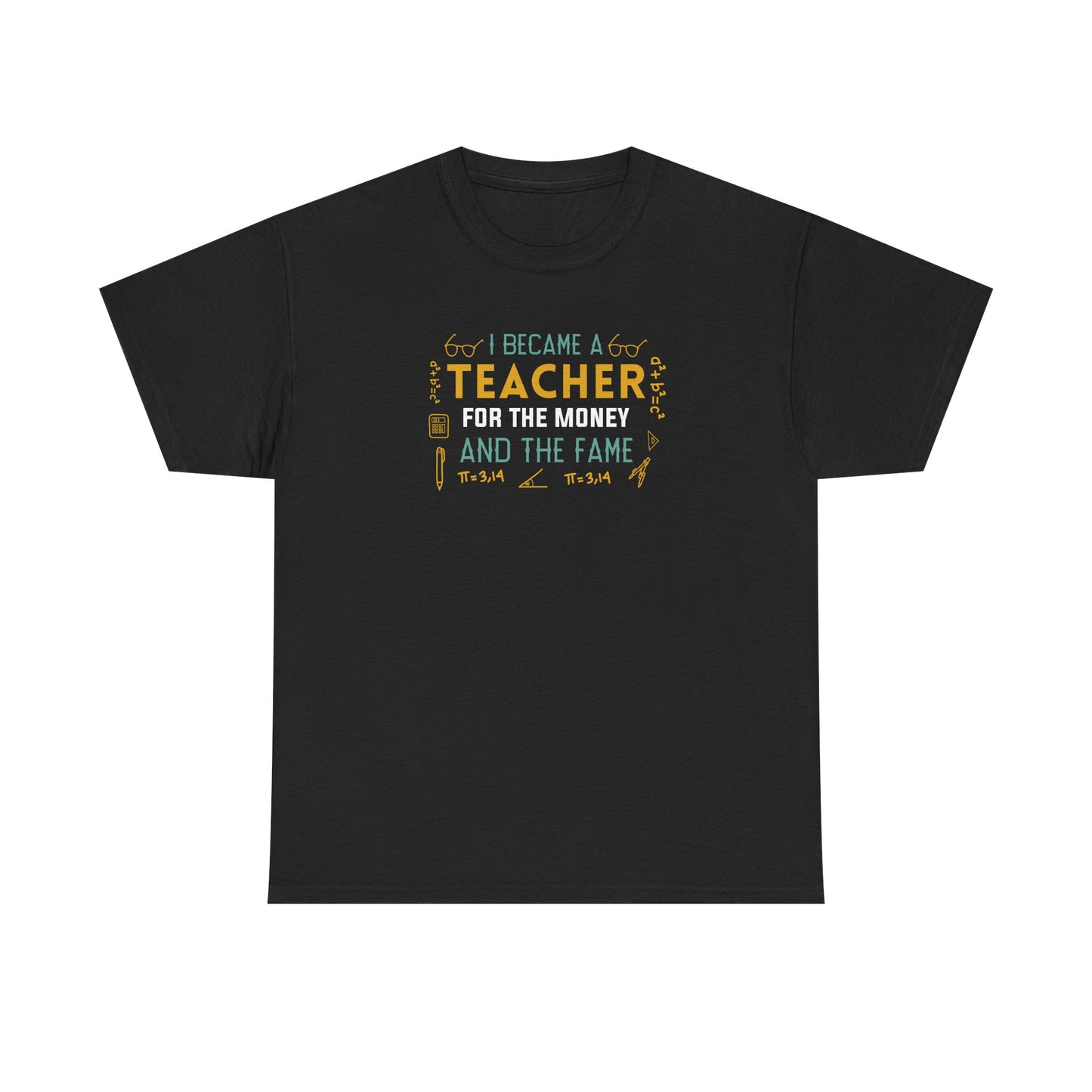 I Became A Teacher For The Money And The Fame Shirt | Funny Math Teacher T-Shirt | Sarcastic Teacher Gift | Back To School Tee