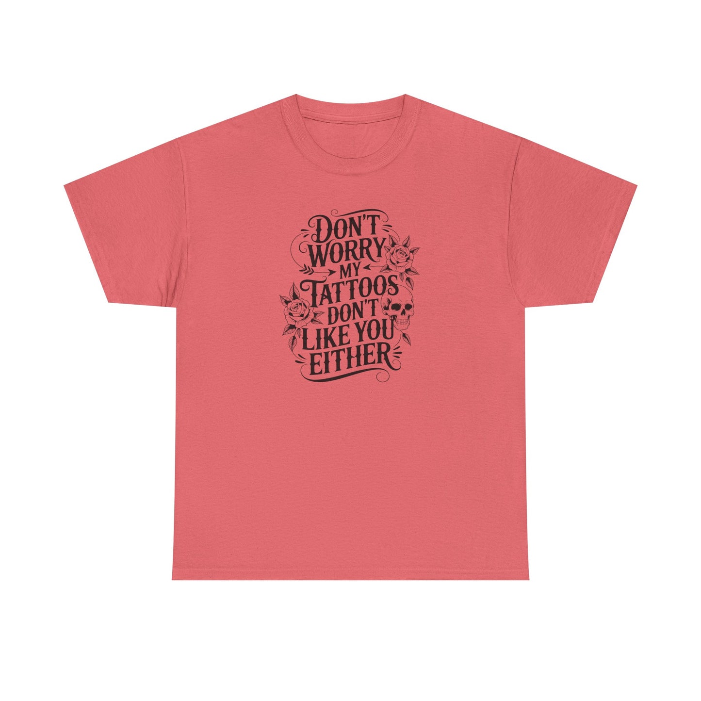 “Don’t Worry My Tattoos Don’t Like You Either” - Tattoo Lover Shirt - Graphic Tee