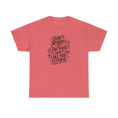 “Don’t Worry My Tattoos Don’t Like You Either” - Tattoo Lover Shirt - Graphic Tee