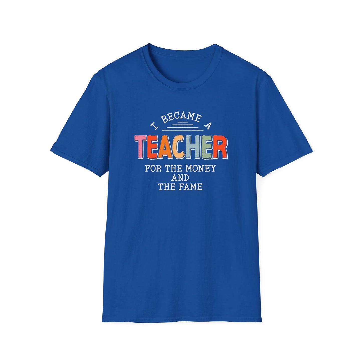 I Became a Teacher For the Money and Fame - Funny Teacher Shirt