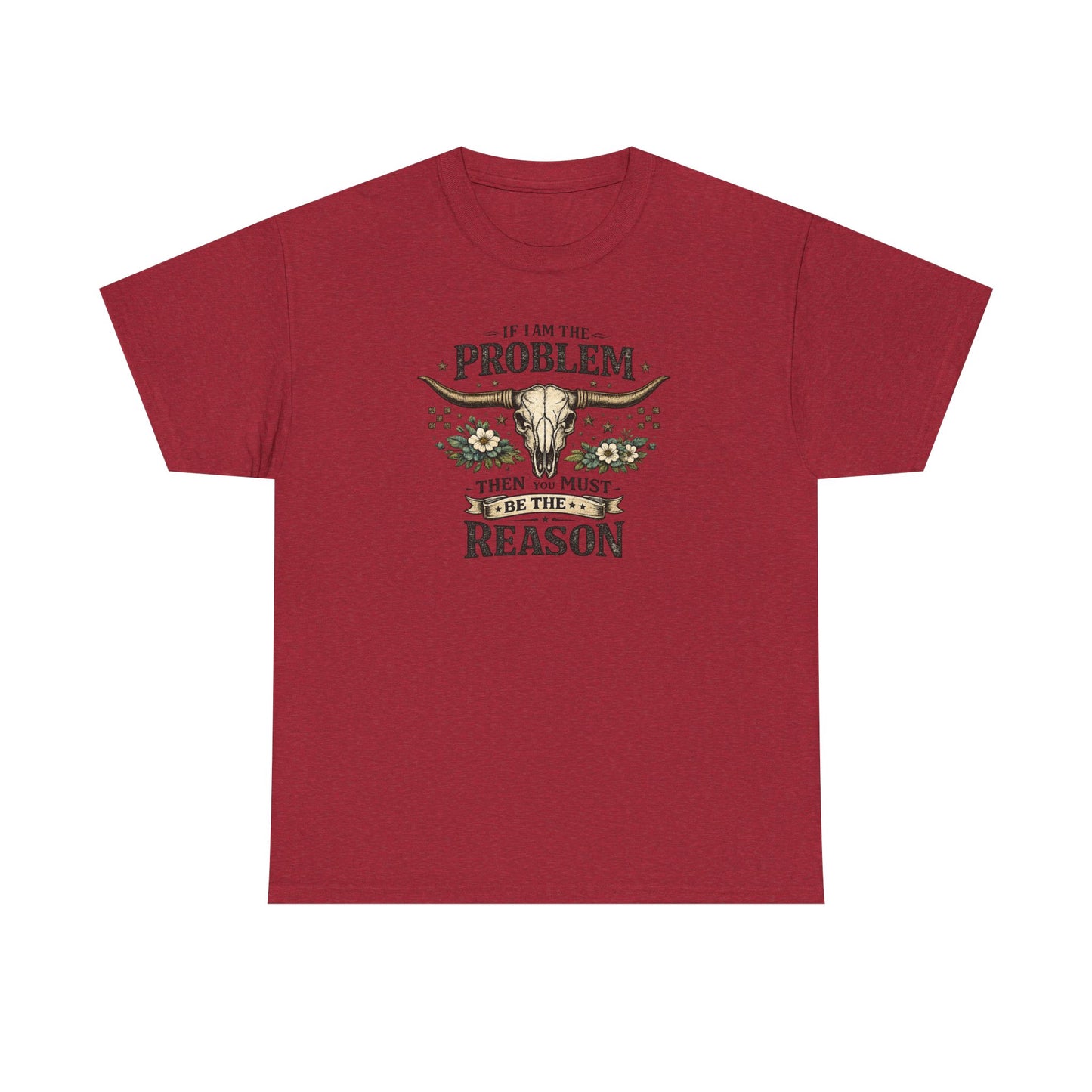 Cowboy Skull Tee – “If I’m the Problem Then You Must Be the Reason” Western Graphic T-Shirt