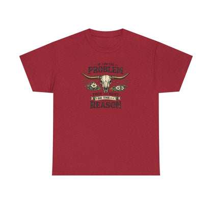 Cowboy Skull Tee – “If I’m the Problem Then You Must Be the Reason” Western Graphic T-Shirt