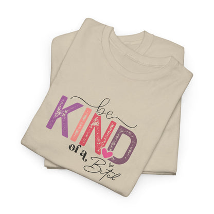 Be Kind of a Bitch Shirt – Funny Sarcastic T-Shirt for Women – Sassy Quote Graphic Tee – Bold Feminine Humor Gift