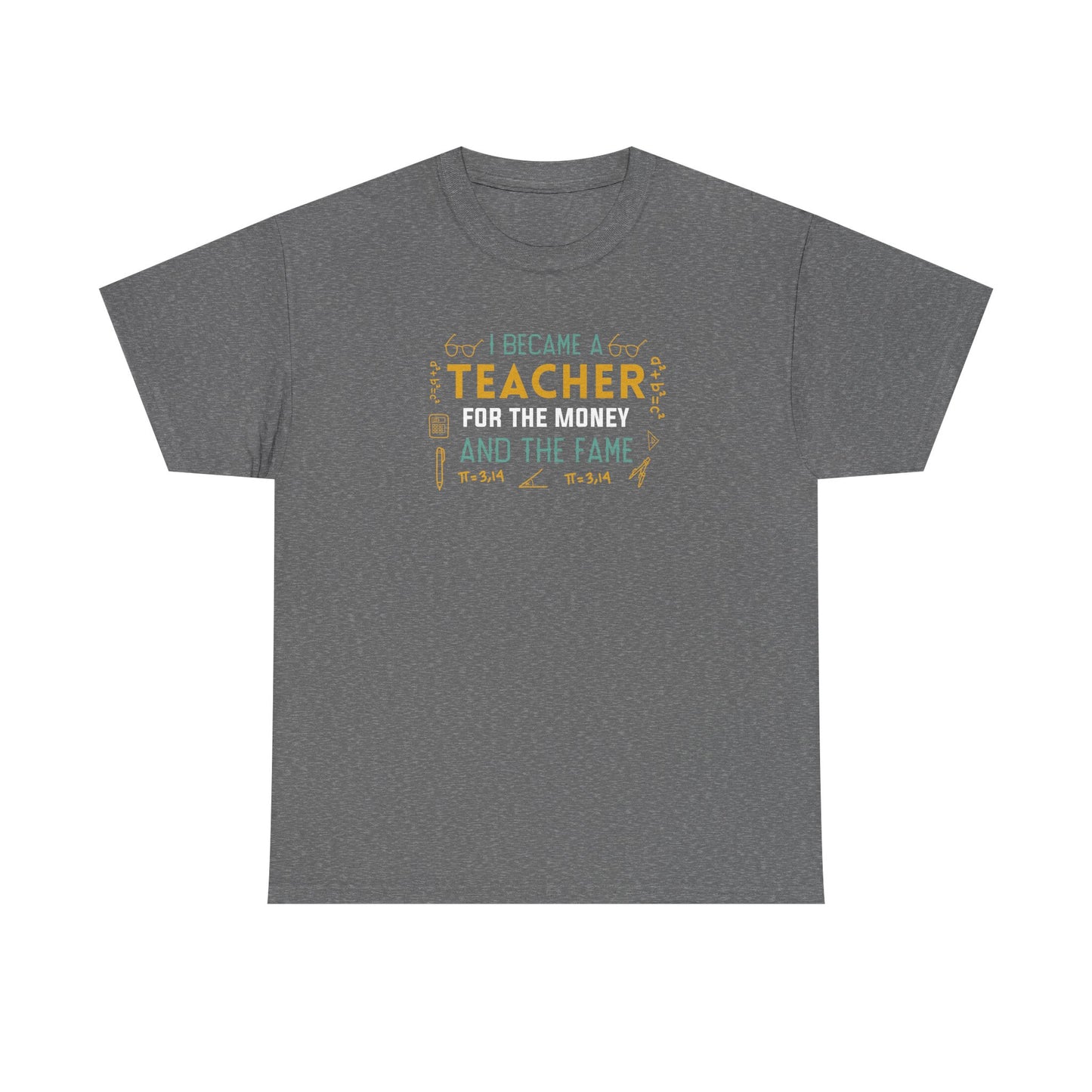 I Became A Teacher For The Money And The Fame Shirt | Funny Math Teacher T-Shirt | Sarcastic Teacher Gift | Back To School Tee