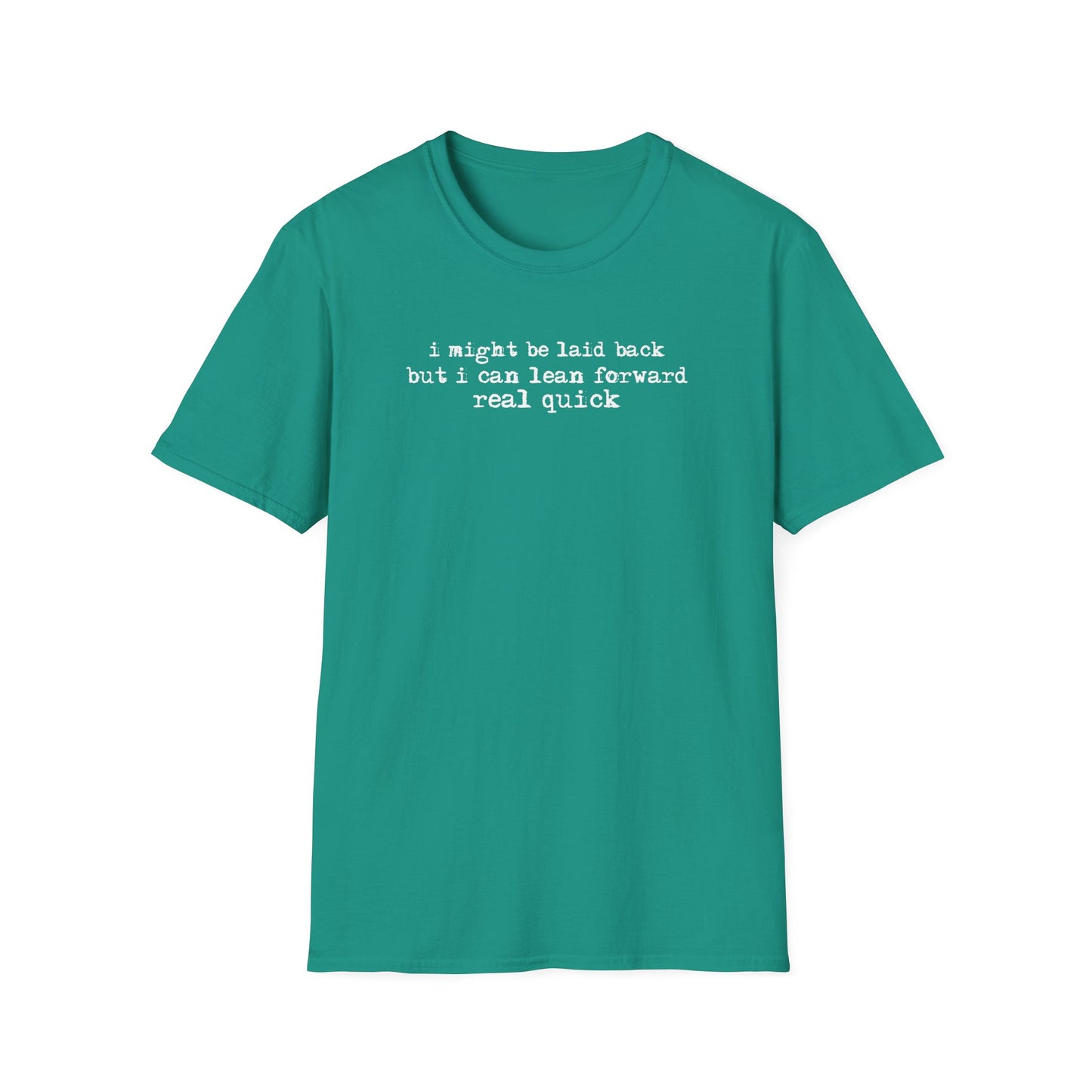 T-Shirt — “I might be laid back but I can lean forward real quick”
