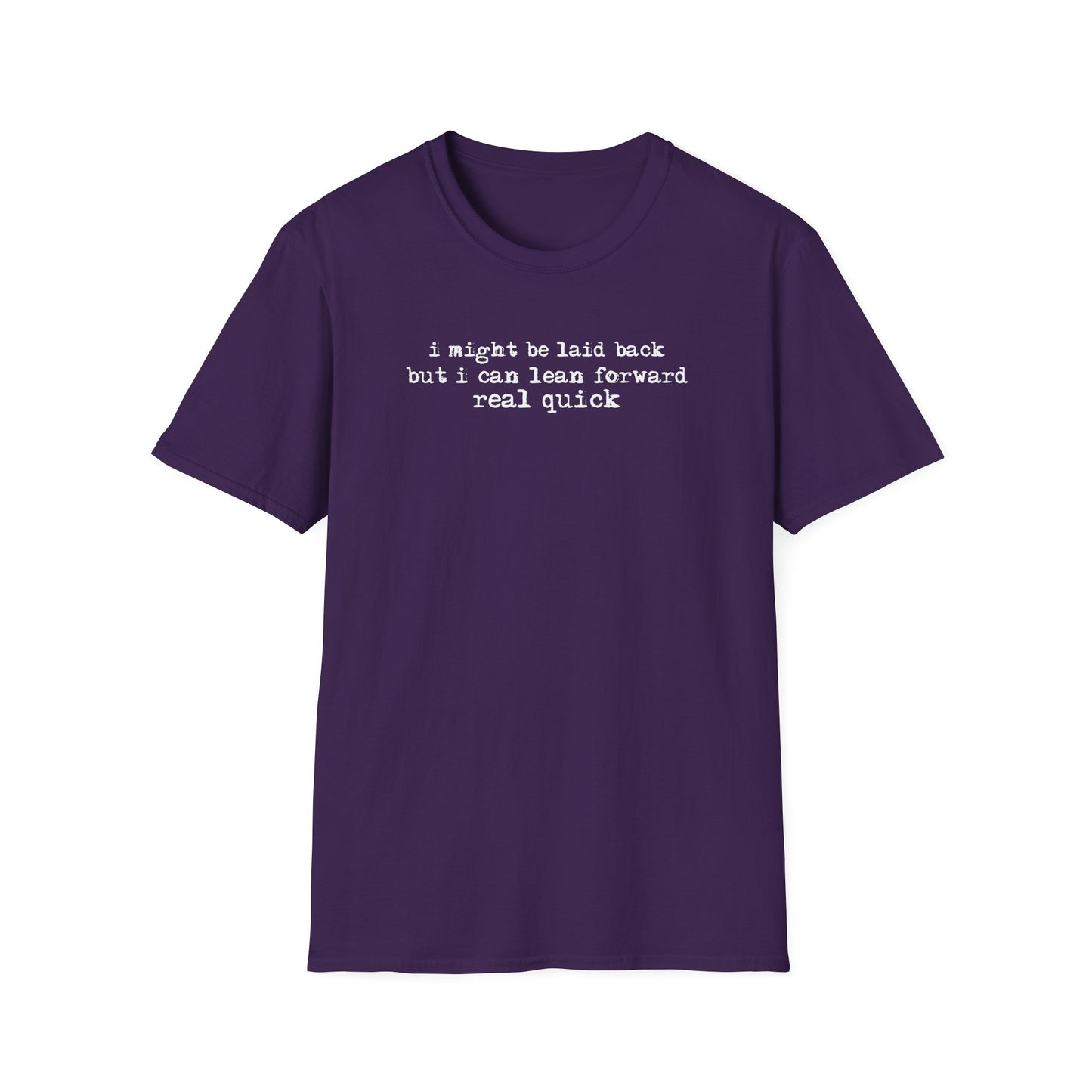 T-Shirt — “I might be laid back but I can lean forward real quick”