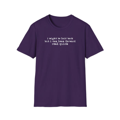T-Shirt — “I might be laid back but I can lean forward real quick”