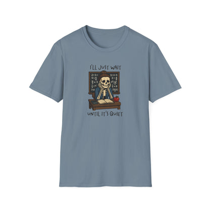 Funny Teacher Skeleton Shirt – I’ll Just Wait Until It’s Quiet