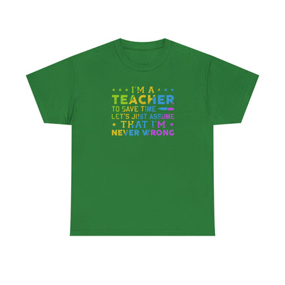 I’m A Teacher To Save Time Let’s Assume I’m Never Wrong Shirt