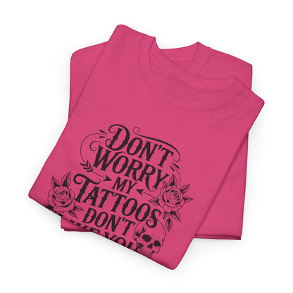 “Don’t Worry My Tattoos Don’t Like You Either” - Tattoo Lover Shirt - Graphic Tee