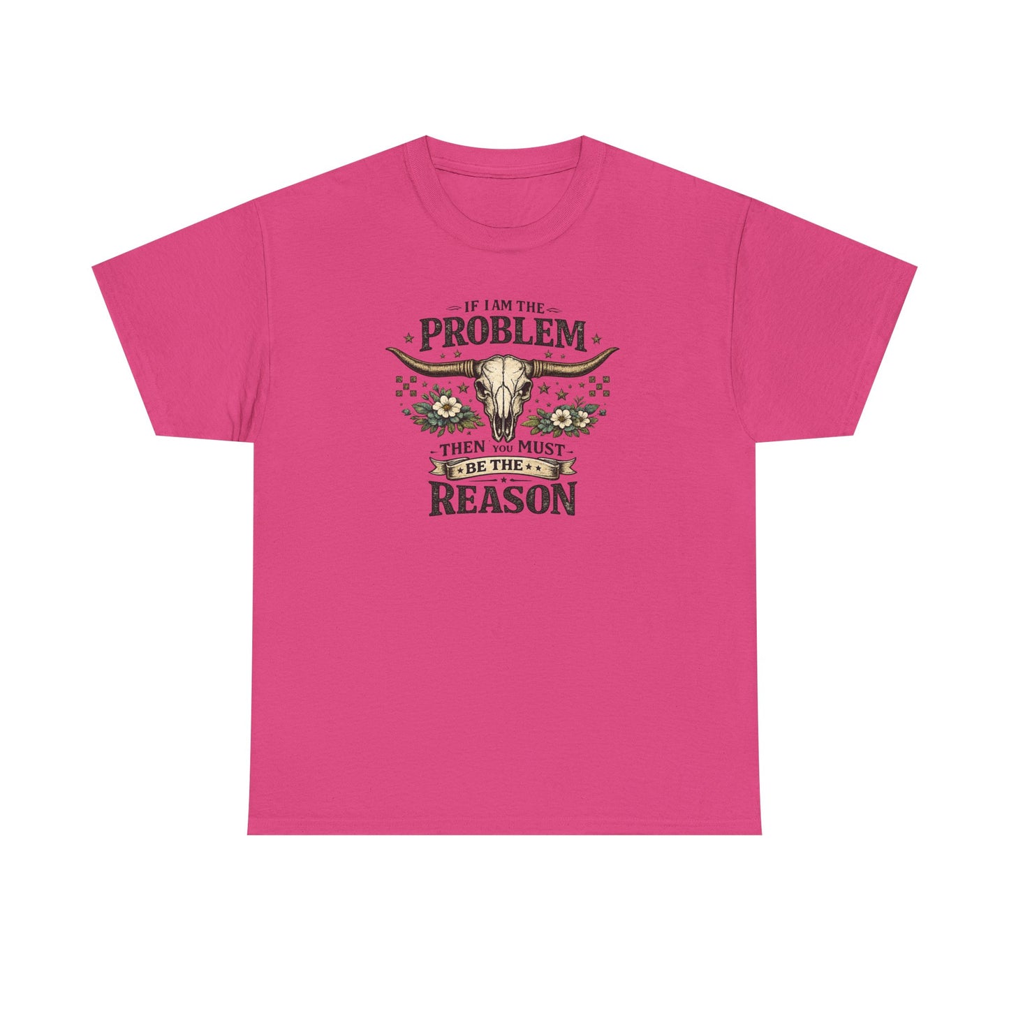Cowboy Skull Tee – “If I’m the Problem Then You Must Be the Reason” Western Graphic T-Shirt