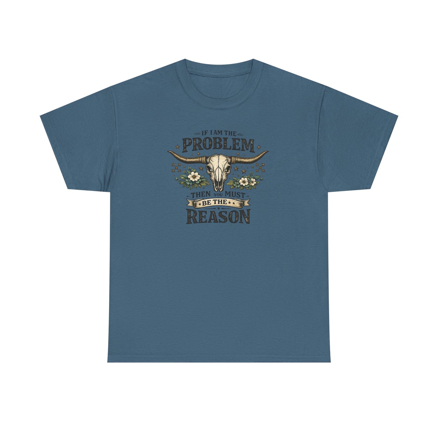 Cowboy Skull Tee – “If I’m the Problem Then You Must Be the Reason” Western Graphic T-Shirt