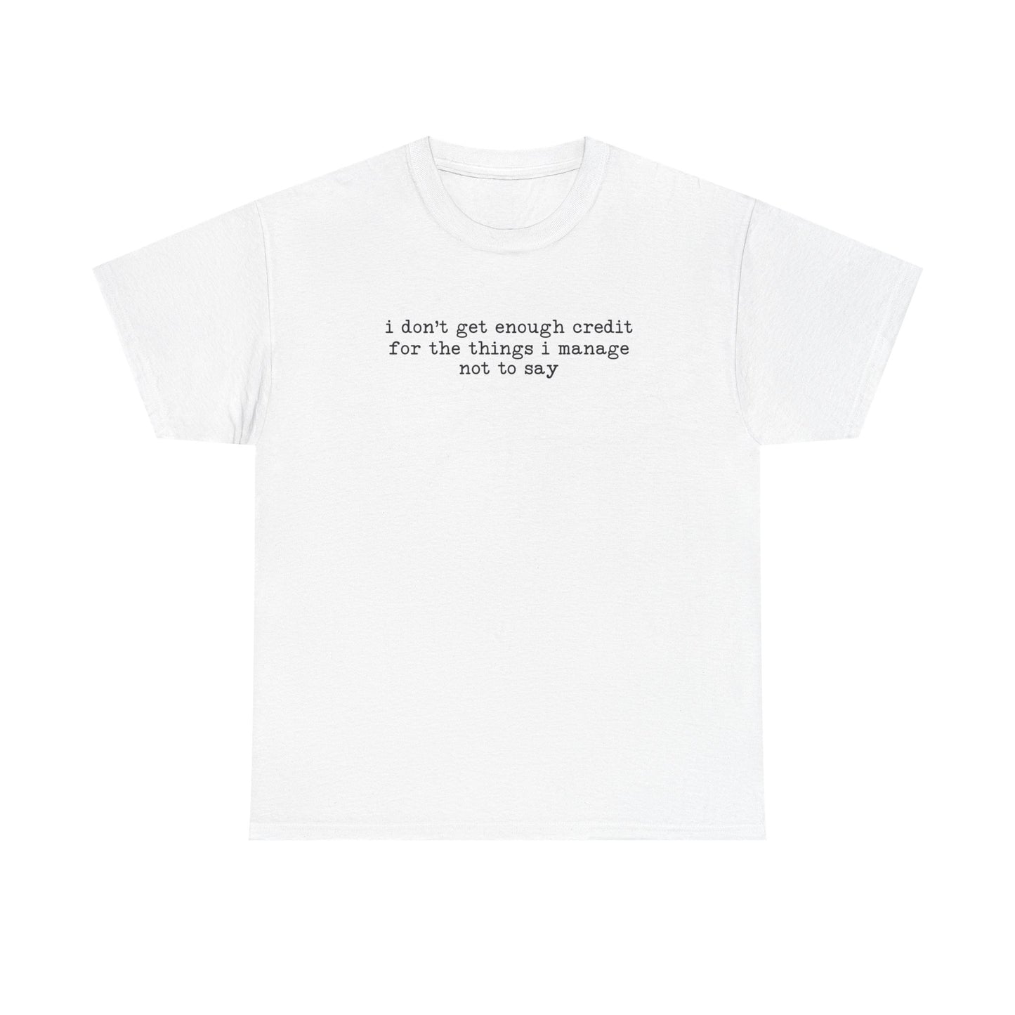 "I don’t get enough credit for the things I manage not to say" Minimalist Text Tee