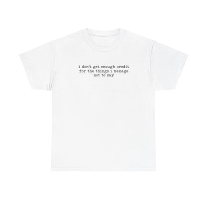 "I don’t get enough credit for the things I manage not to say" Minimalist Text Tee