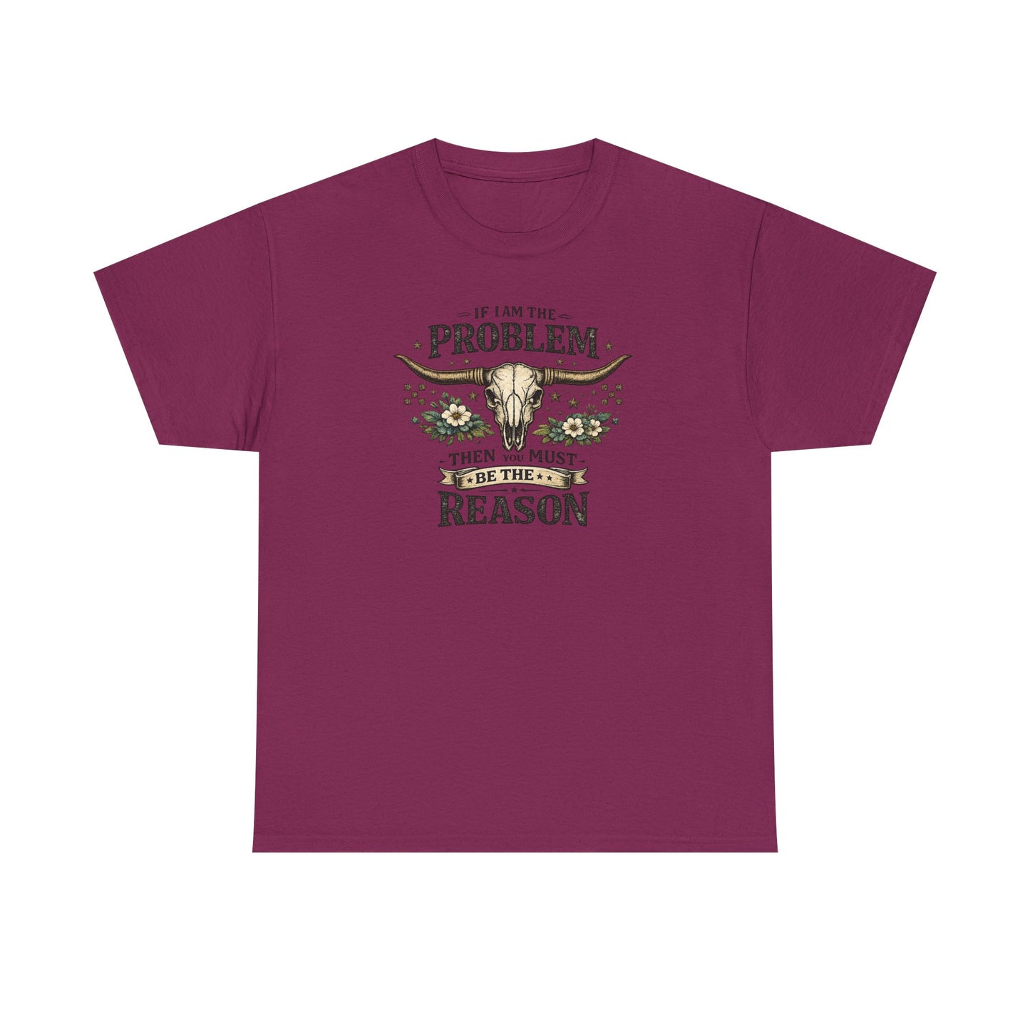 Cowboy Skull Tee – “If I’m the Problem Then You Must Be the Reason” Western Graphic T-Shirt