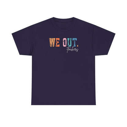 We Out Teachers Shirt | Funny Teacher Last Day Tee | End of School Year Teacher T-Shirt