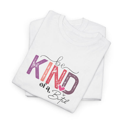 Be Kind of a Bitch Shirt – Funny Sarcastic T-Shirt for Women – Sassy Quote Graphic Tee – Bold Feminine Humor Gift
